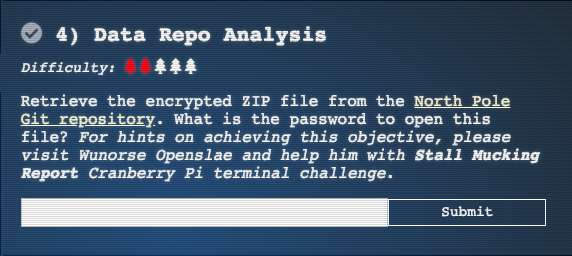 Retrieve the encrypted ZIP file from the North Pole Git repository. What is the password to open this file? For hints on achieving this objective, please visit Wunorse Openslae and help him with Stall Mucking Report Cranberry Pi terminal challenge.