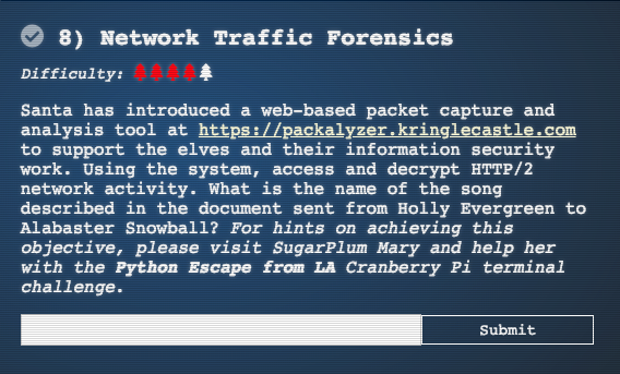 Santa has introduced a web-based packet capture and analysis tool at https://packalyzer.kringlecastle.com to support the elves and their information security work. Using the system, access and decrypt HTTP/2 network activity. What is the name of the song described in the document sent from Holly Evergreen to Alabaster Snowball? For hints on achieving this objective, please visit SugarPlum Mary and help her with the Python Escape from LA Cranberry Pi terminal challenge.